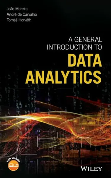 A General Introduction to Data Analytics - Tomáš Horváth, Andre Carvalho, Joao Moreira