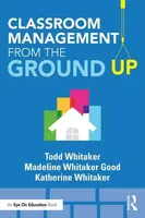 Classroom Management From the Ground Up - Todd Whitaker, Katherine  Whitaker, Madeline  Whitaker Good