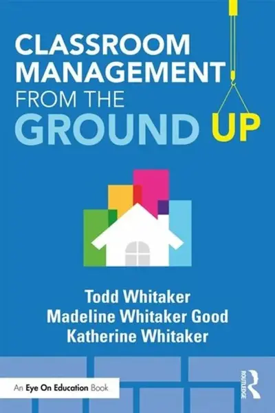Classroom Management From the Ground Up - Todd Whitaker, Katherine  Whitaker, Madeline  Whitaker Good