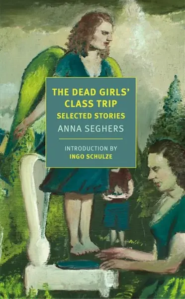 The Dead Girls' Class Trip - Anna Seghers, Margot Bettauer Dembo