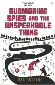 Submarine Spies and the Unspeakable Thing - Dan Anthony