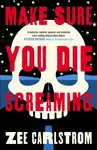Make Sure You Die Screaming - Zee Carlstrom