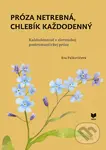Próza netrebná, chlebík každodenný (Každodennosť v slovenskej postromantickej próze) - kniha z kategorie Literární věda