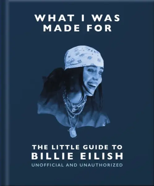 What I Was Made For: The Little Guide to Billie Eilish - OH