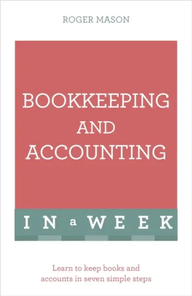 Bookkeeping And Accounting In A Week - Roger Mason, Roger Mason Ltd