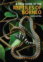 A Field Guide to the Reptiles of Borneo - Indraneil Das