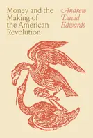 Money and the Making of the American Revolution - Andrew David Edwards