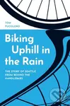 Biking Uphill in the Rain (The Story of Seattle from Behind the Handlebars) - kniha z kategorie Historie