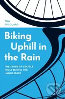 Biking Uphill in the Rain (The Story of Seattle from Behind the Handlebars) - kniha z kategorie Historie