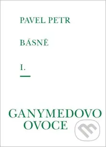 Básně I. - Ganymedovo ovoce - Pavel Petr - kniha z kategorie Poezie