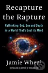 Recapture the Rapture (Rethinking God, Sex, and Death in a World That's Lost Its Mind) - kniha z kategorie Humanitní a společenské vědy