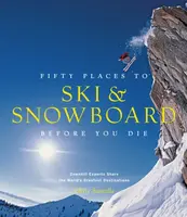 Fifty Places to Ski and Snowboard Before You Die - Chris Santella