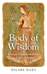 Body of Wisdom â€“ Women`s Spiritual Power and How it Serves - Hilary Hart