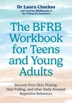 The BFRB Workbook for Teens and Young Adults - Laura Chackes