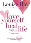 Love Yourself, Heal Your Life Workbook - Hay Louise