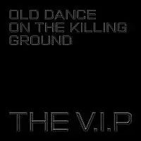 The V.I.P – Old Dance on the Killing Ground