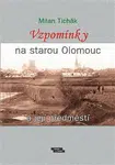 Vzpomínky na starou Olomouc a její předměstí - Milan Tichák