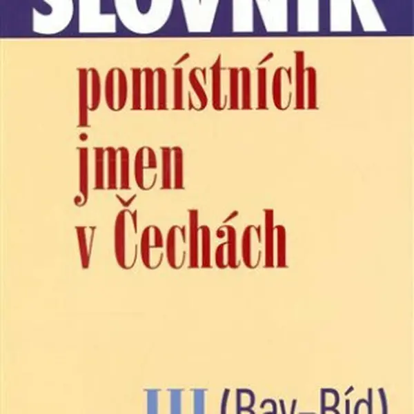 Slovník  pomístních jmen v Čechách III. (Bav-Bíd) - Jana Matúšová