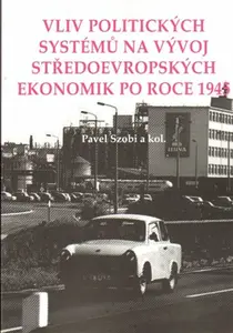Vliv politických systémů na vývoj středoevropských ekonomik po roce 1945 - Pavel Szobi