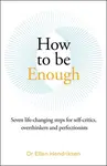 How to be Enough - Ellen Hendriksen