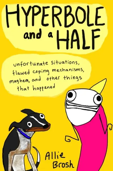 Hyperbole and a Half - Alexandra Brosh