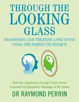Through the Looking Glass: Diagnosing and Treating Long COVID using the Perrin Technique - Raymond Perrin