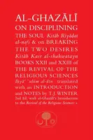 Al-Ghazali on Disciplining the Soul & on Breaking the Two Desires - al-Ghazálí Abú Hámid