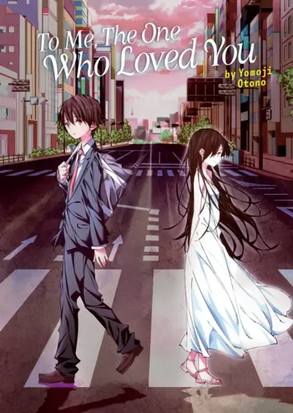 To Me, The One Who Loved You (Light Novel) - Yomoji Otono