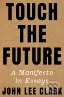 Touch the Future (A Manifesto in Essays) - John Lee Clark - kniha z kategorie Jazykové učebnice a slovníky