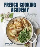 French Cooking Academy: 100 Essential Recipes for the Home Cook - Kate Blenkiron, Stephane Nguyen