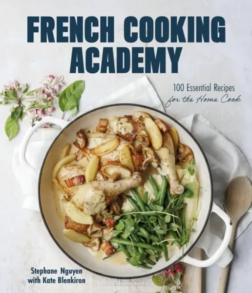 French Cooking Academy: 100 Essential Recipes for the Home Cook - Kate Blenkiron, Stephane Nguyen