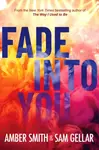 Fade into You - Amber Smith, Sam Gellar