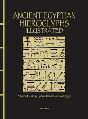 Ancient Egyptian Hieroglyphs Illustrated - Naylor Trevor