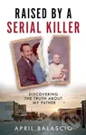 Raised by a Serial Killer (Discovering the Truth About My Father) - kniha z kategorie Humanitní a společenské vědy