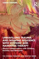 Unravelling Trauma and Weaving Resilience with Systemic and Narrative Therapy - Sabine  Vermeire