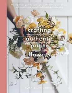 Crafting Authentic Paper Flowers - Sophie Longhurst