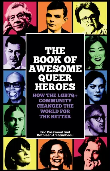 The Book of Awesome Queer Heroes - Eric Rosswood, Kathleen Archambeau