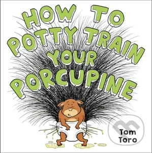 How to Potty Train Your Porcupine - Tom Toro