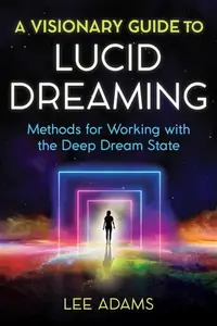 A Visionary Guide to Lucid Dreaming - Lee Adams