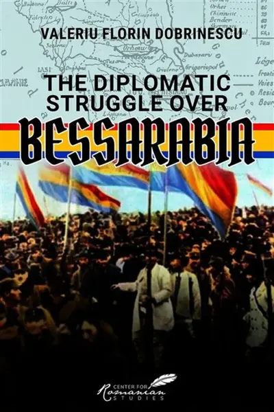 The Diplomatic Struggle Over Bessarabia - Valeriu Florin Dobrinescu