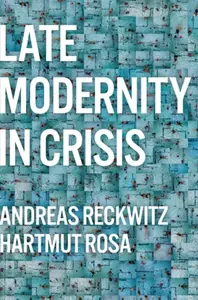 Late Modernity in Crisis - Hartmut  Rosa, Andreas Reckwitz