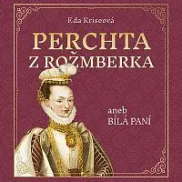 Karolína Půčková – Kriseová: Perchta z Rožmberka aneb Bílá paní