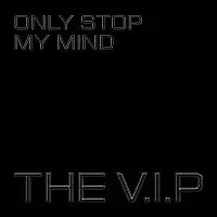 The V.I.P – Only Stop My Mind