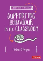 A Little Guide for Teachers: Supporting Behaviour in the Classroom - Fintan O'Regan