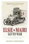 Elsie and Mairi Go to War - Dr Diane Atkinson