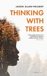 Thinking with Trees - Jason Allen-Paisant