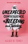 The Unexpected Consequence of Bleeding on a Tuesday - Kelsey B. Toney