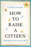 How to Raise a Citizen (And Why It's Up to You to Do It) - Lindsey  Cormack