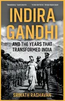 Indira Gandhi and the Years that Transformed India - Srinath Raghavan