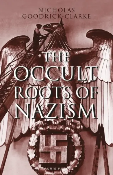 The Occult Roots of Nazism - Nicholas Goodrick-Clarke